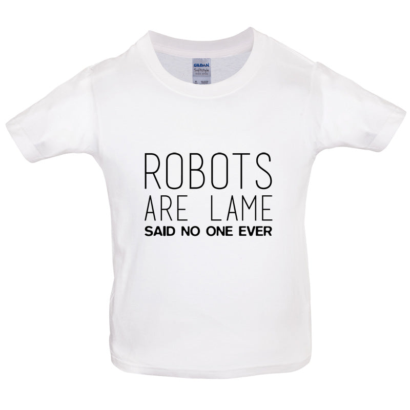 Robots Are Lame Said No One Ever Kids T Shirt