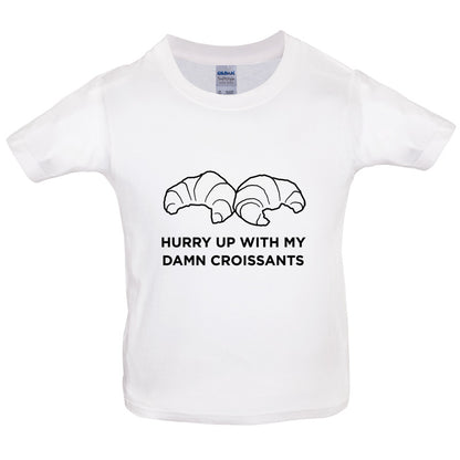 Hurry Up With My Damn Croissants Kids T Shirt