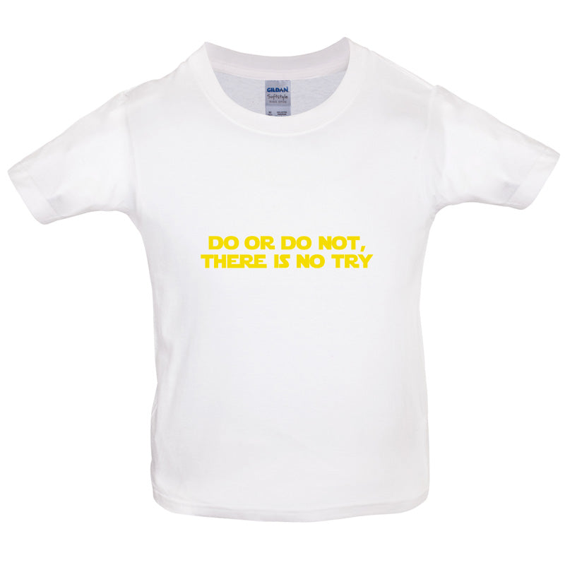 Do Or Do Not, There Is No Try Kids T Shirt