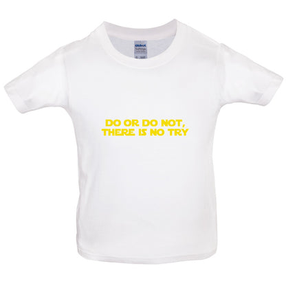 Do Or Do Not, There Is No Try Kids T Shirt