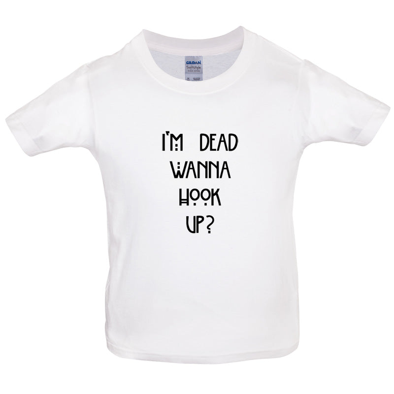 I'm Dead Wanna Hook Up Kids T Shirt