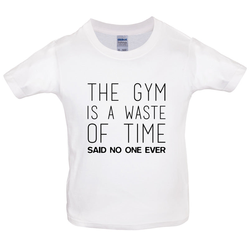 The Gym Is A Waste Of Time Said No One Ever Kids T Shirt