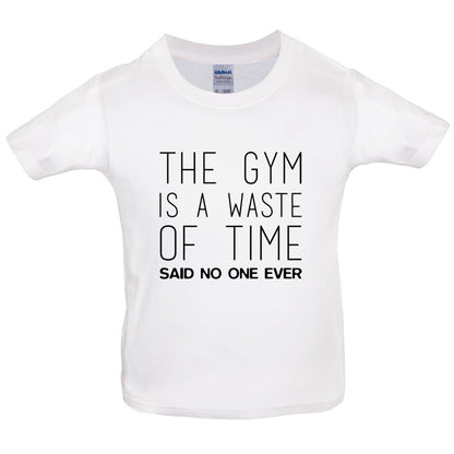 The Gym Is A Waste Of Time Said No One Ever Kids T Shirt