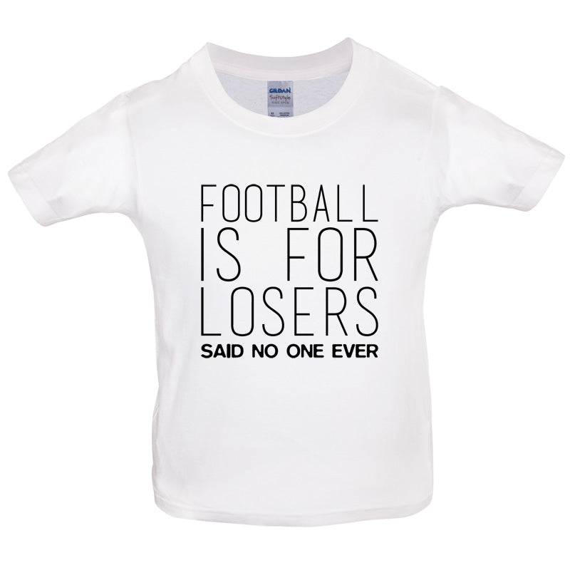 Football Is For Losers Said No One Ever Kids T Shirt