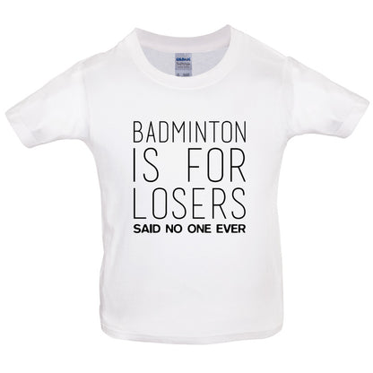 Badminton Is For Losers Said No One Ever Kids T Shirt