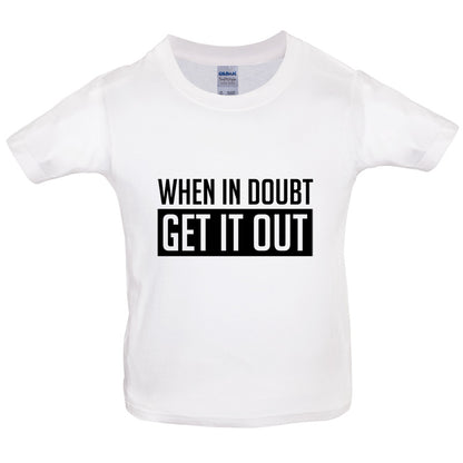 When In Doubt Get It Out Kids T Shirt