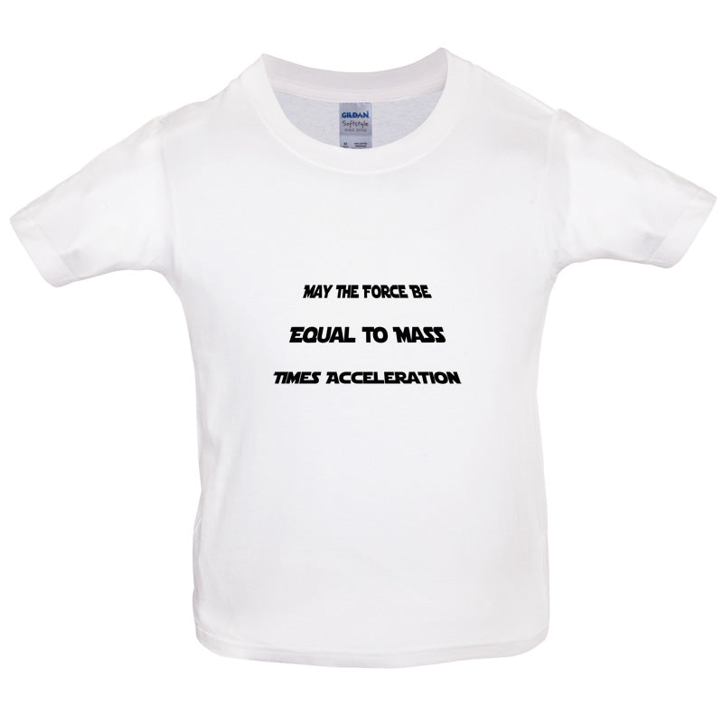 May the force be equal to mass times Acceleration Kids T Shirt