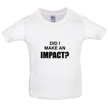 Did I Make An Impact Kids T Shirt