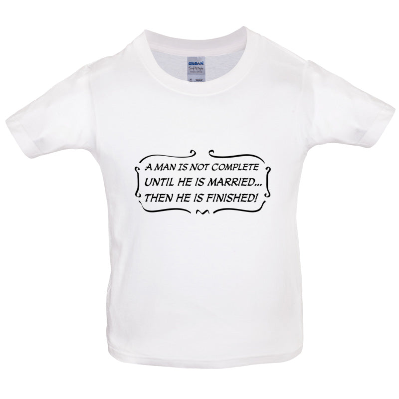 A Man Is Not Complete Until He Is Married...Then He Is Finished! Kids T Shirt