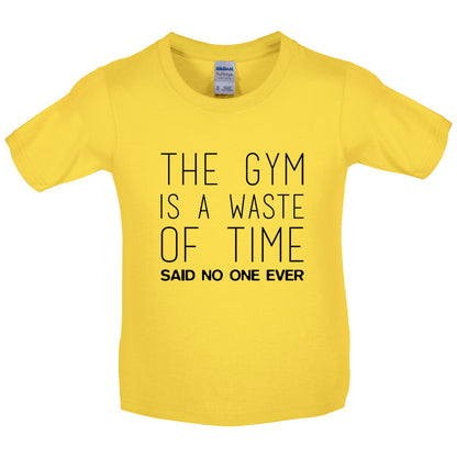 The Gym Is A Waste Of Time Said No One Ever Kids T Shirt