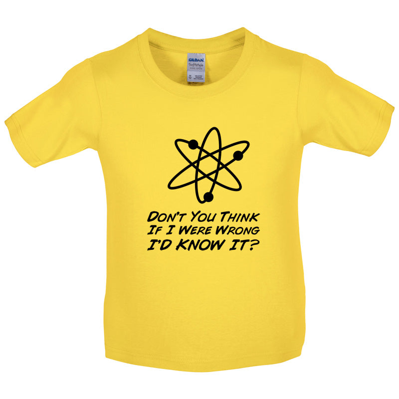 Don't You Think If I Were Wrong I'd Know It Kids T Shirt