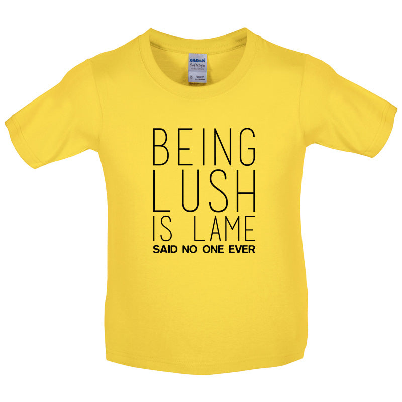 Being Lush Is Lame Said No One Ever Kids T Shirt