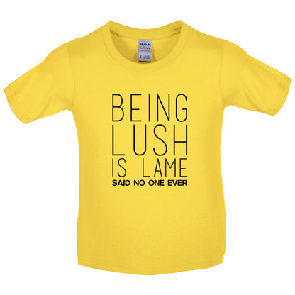 Being Lush Is Lame Said No One Ever Kids T Shirt