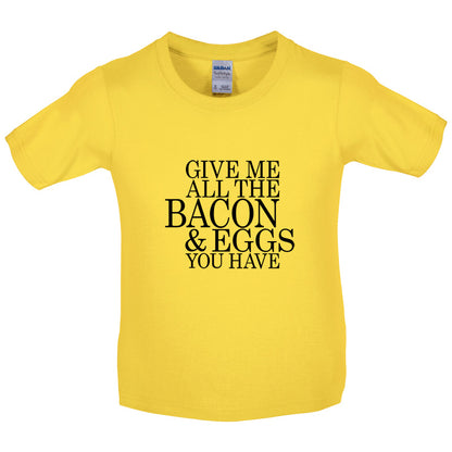 Give Me All The Bacon And Eggs You Have Kids T Shirt