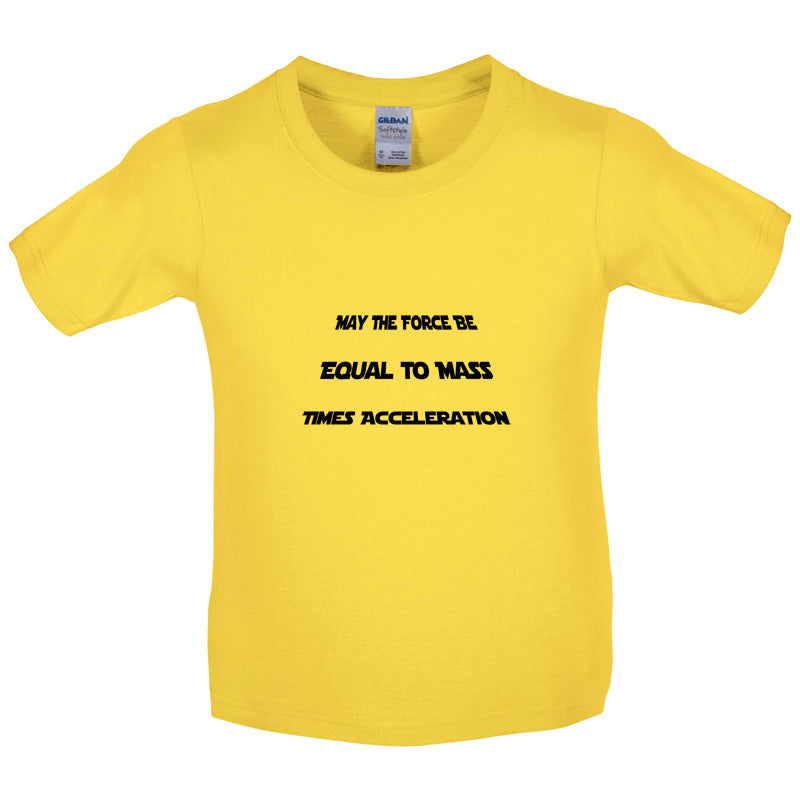 May the force be equal to mass times Acceleration Kids T Shirt