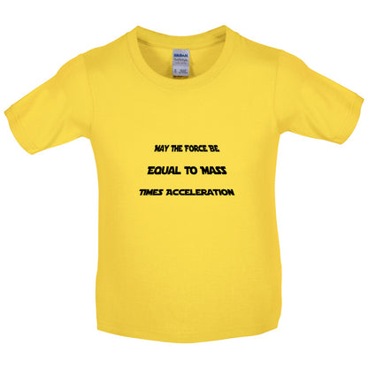 May the force be equal to mass times Acceleration Kids T Shirt