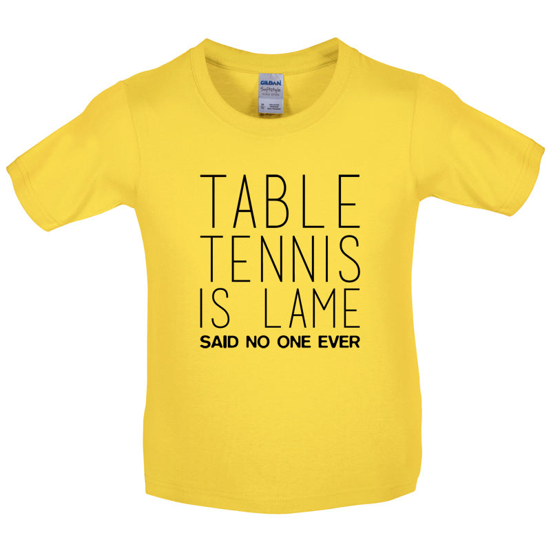 Table Tennis Is Lame Said No One Ever Kids T Shirt