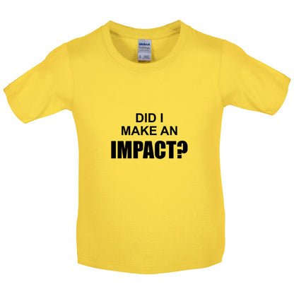 Did I Make An Impact Kids T Shirt