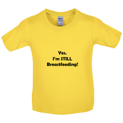 Yes. I'm still Breastfeeding! Kids T Shirt