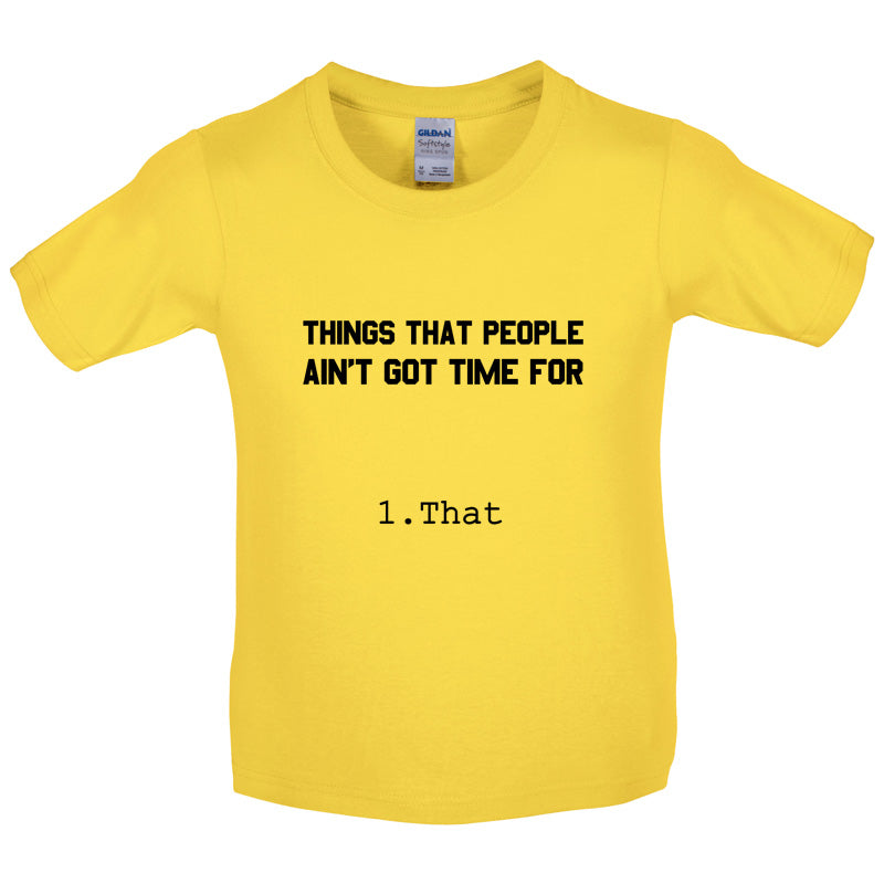 Things people ain't got time for. 1. That Kids T Shirt