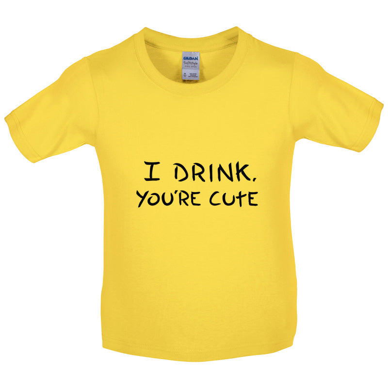 I Drink, You're Cute Kids T Shirt