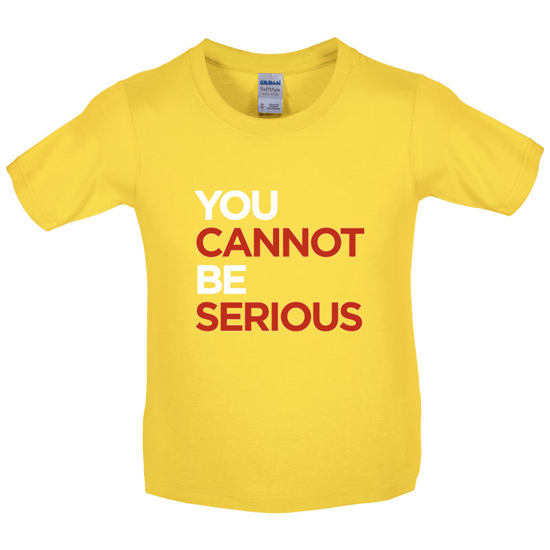 You Cannot Be Serious Kids T Shirt