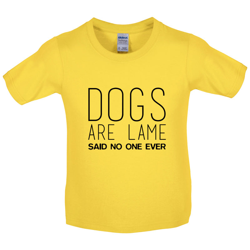 Dogs Are Lame Said No One Ever Kids T Shirt