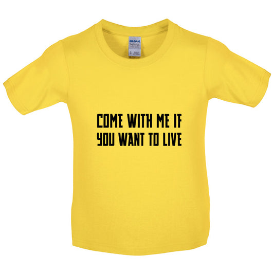 Come With Me If You Want To Live Kids T Shirt