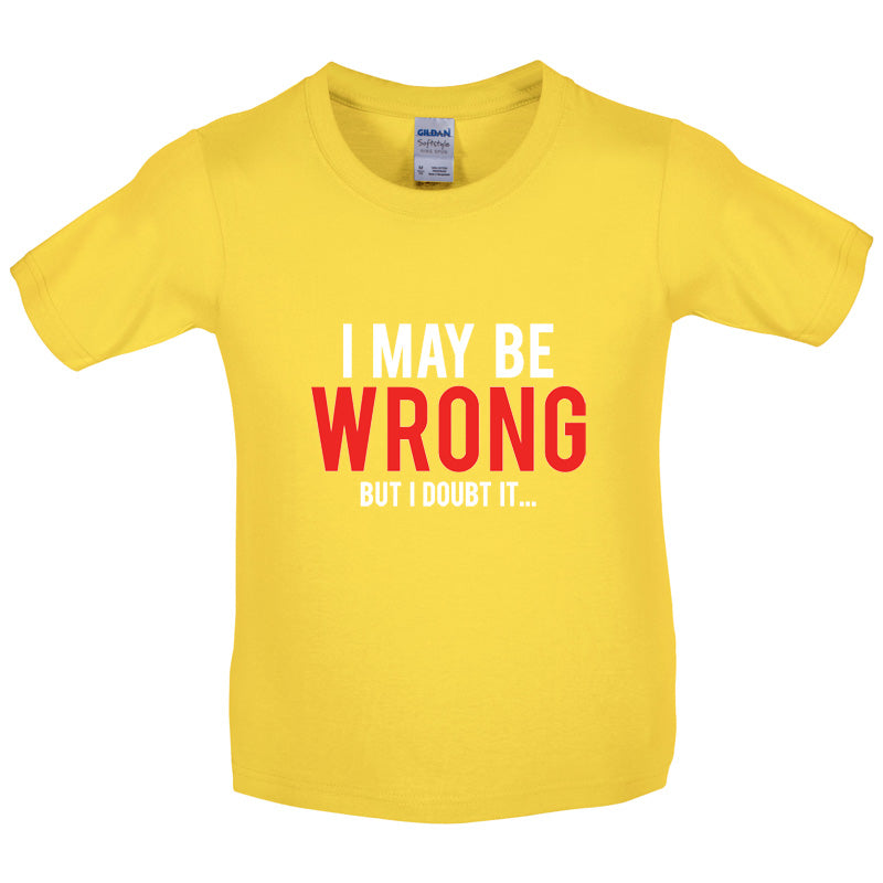 I May Be Wrong But I Doubt it Kids T Shirt