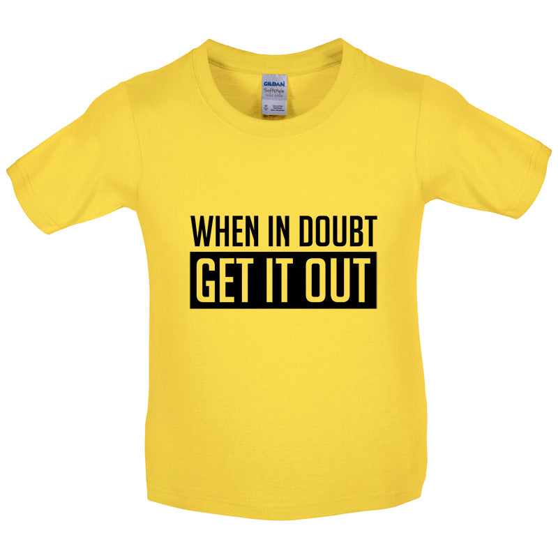 When In Doubt Get It Out Kids T Shirt