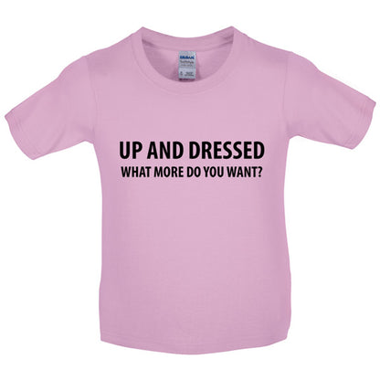 Up and dressed what more do you want Kids T Shirt