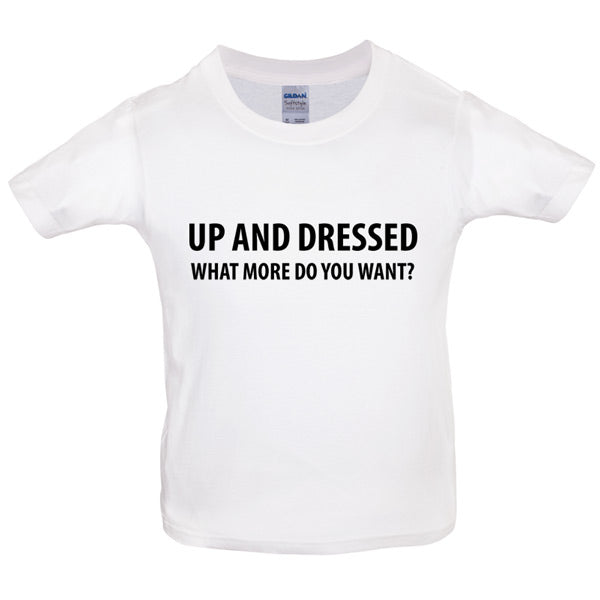 Up and dressed what more do you want Kids T Shirt