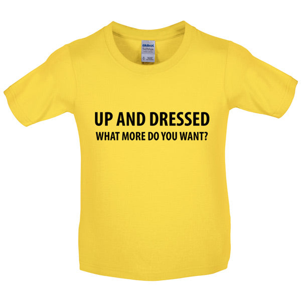 Up and dressed what more do you want Kids T Shirt