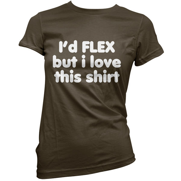 I'd flex but I love this T Shirt