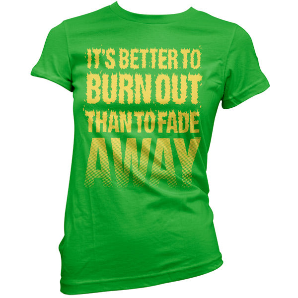 It's Better To Burn Out Than To Fade Away T Shirt