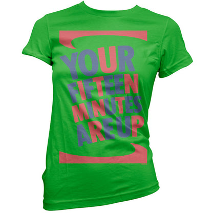 Your fifteen minutes are up T Shirt