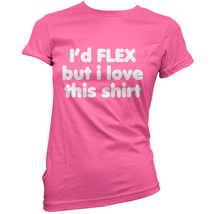 I'd flex but I love this T Shirt