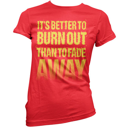 It's Better To Burn Out Than To Fade Away T Shirt