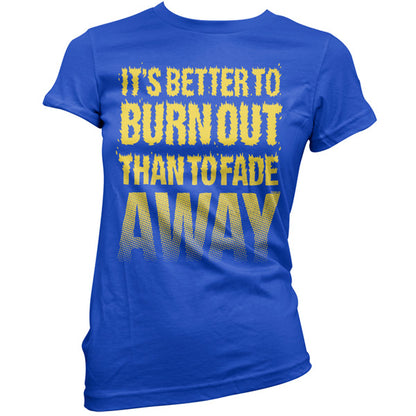 It's Better To Burn Out Than To Fade Away T Shirt