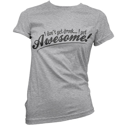 I Don't Get Drunk, I Get Awesome T Shirt