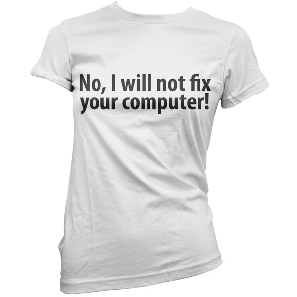 No I Will Not Fix Your Computer T Shirt