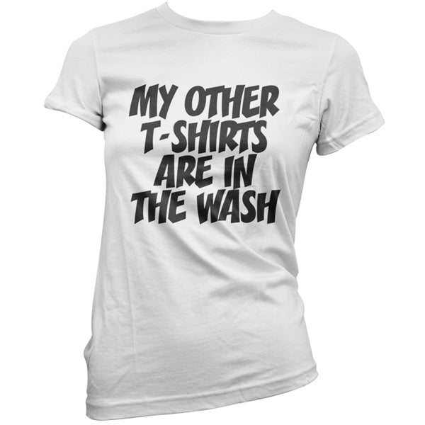My other T Shirts are in the wash T Sshirt