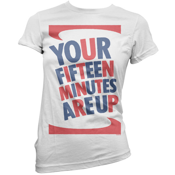 Your fifteen minutes are up T Shirt