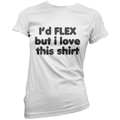 I'd flex but I love this T Shirt