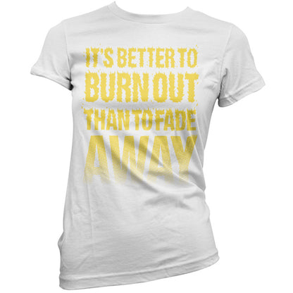 It's Better To Burn Out Than To Fade Away T Shirt