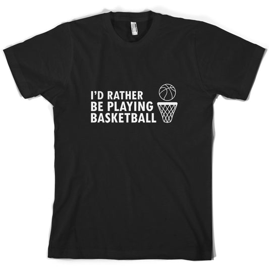 I'd Rather Be Playing Basketball T Shirt