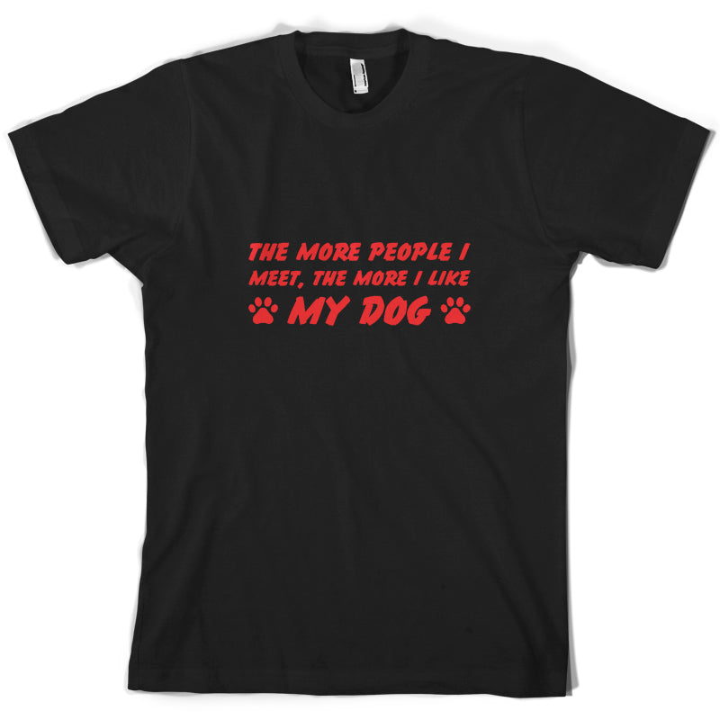 The More People I Meet (Dog) T Shirt