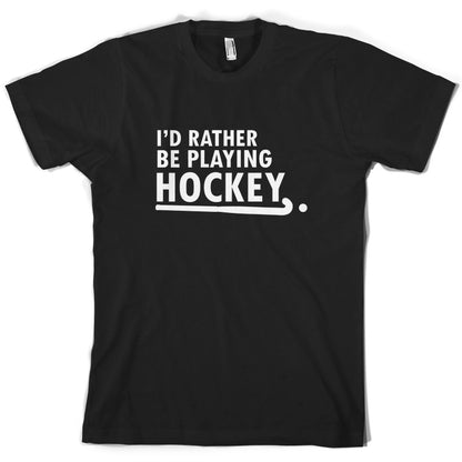 I'd Rather Be Playing Hockey T Shirt