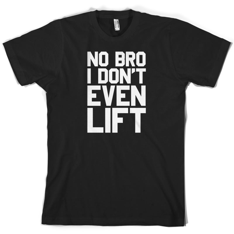 No Bro I Dont Even Lift T Shirt