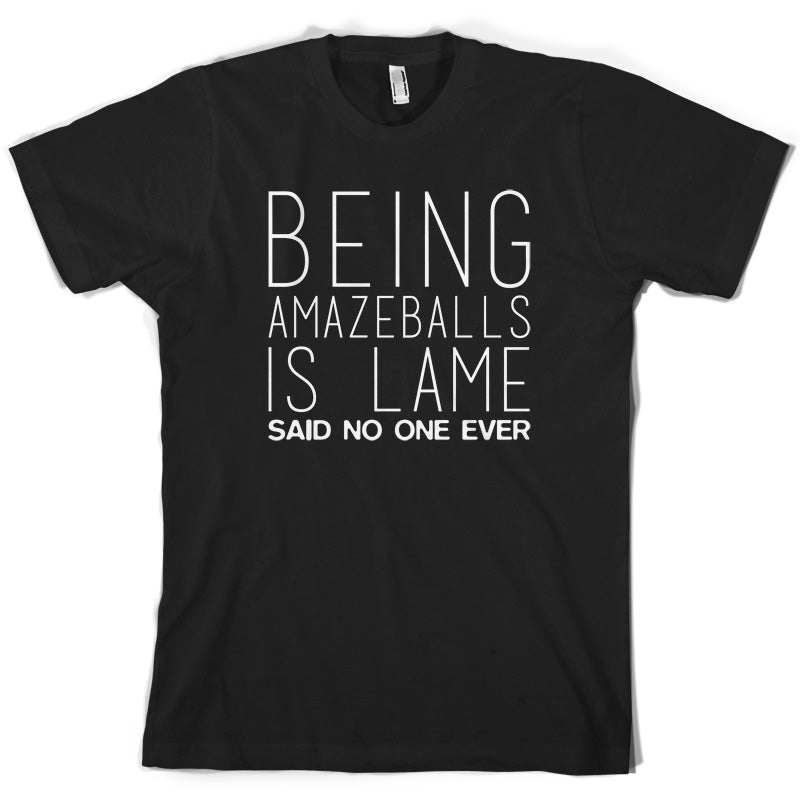 Being Amazeballs Is Lame Said No One Ever T Shirt